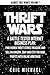 Thrift Wars: A Battle-Tested Internet Business Plan: Find Hidden Thrift Stores Treasure and Sell on Amazon, eBay and Etsy for Huge Profits with Online Arbitrage (Almost Free Money)