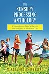 The Sensory Processing Anthology: A Comprehensive Guide for Parents and Caregivers of Sensational Kids