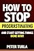 How to Stop Procrastinating and Start Getting Things Done Now! (Procrastination, Procrastinate, Getting Things Done, Productivity, Effectiveness, Time Management, Smart Goals, Procrastination Book, Self Help Books)