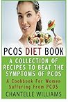 PCOS Diet Book: A Collection Of Recipes To Beat The Symptoms Of PCOS: A Cookbook For Women Suffering From PCOS