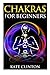 Chakras for Beginners: How to Balance, Strengthen, and Radiate the Inner You