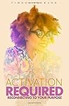 Activation Required: Reconnecting To Your Purpose Activation Required: Reconnecting To Your Purpose