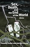 Sex, Death, and the End of the World: Stories Sex, Death, and the End of the World: Stories