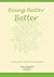 Being Better Better: Living...