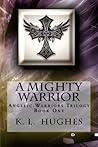 A Mighty Warrior: Angelic Warriors Trilogy