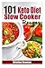 101 Keto Diet Slow Cooker Recipes: 101 Easy, Delicious, and Healthy Low-Carb Crock Pot Recipes