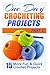 One Day Crocheting Projects Part II: 15 More Fun & Quick Crochet Projects
