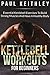 Kettlebell Workouts For Beginners: Essential Kettlebell Exercises to Build Strong Muscles and Have a Healthy Body