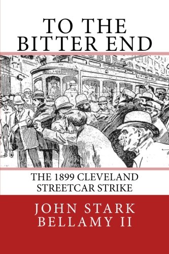 To The Bitter End: The 1899 Cleveland Streetcar Strike (Paperback)