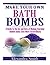 Make Your Own Bath Bombs: A Guide to the Ins and Outs of Making Everyday Bubble