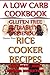 Rice Cooker Recipes - A Low Carb Cookbook - Low Sugar & 1001% Refined Sugar Free - Gluten Free & Diabetic Friendly (Rice Rice Baby - Rice Cooker Cookbook)