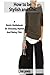 How to be Stylish and Chic: A Quick Guidebook on Dressing Stylish and Being Chic