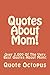Quotes About Mom!: Over 2,000 Of The Very Best Quotes About Mom!