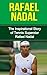 Rafael Nadal: The Inspirational Story of Tennis Superstar Rafael Nadal (Rafael Nadal Unauthorized Biography, Spain, Tennis Books)