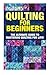 Quilting for Beginners: The...