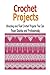 Crochet Projects: Amazing and Fast Crochet Projects You Can Finish Quickly and: Crochet, Crochet for Beginners, How to Crochet, Crochet Patterns, Crochet Projects