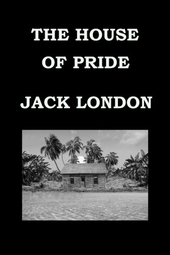 THE HOUSE OF PRIDE By JACK LONDON: And Other Tales of Hawaii