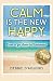 Calm is The New Happy: How to get there in 5 minutes
