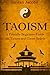 Taoism: A Friendly Beginners Guide On Taoism And Taoist Beliefs