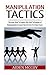 Manipulation Tactics: Discover How To Exploit the Dark Technique of Manipulation & Learn How To Use It In Your Favor (Manipulation, Persuasion , Body Language, Mind Control, How To Analyze)