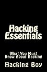 Hacking: Hacking Essentials, What You Must Know about Hacking