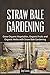 Straw Bale Gardening: Grow ...