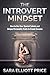 The Introvert Mindset: How to Use Your Special Talents and Unique Personality Traits to Create Success