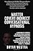 Master Covert Indirect Conversational Hypnosis: Learn How To Expertly Hypnotize People without them Knowing By Naively[?] Having A Normal Conversation ... And Not Be Able To Forget It, I Promise!