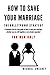 How to Save Your Marriage: ...