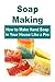 Soap Making: How to Make Hand Soap in Your House Like a Pro: Soap Making, Soap Making Book, Soap Making Guide, Soap Making Recipes, How to Make Soap
