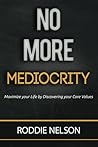 No More Mediocrity: Maximize your Life by Discovering your Core Values