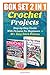 Crochet Projects Box Set 2 in 1: Step-By-Step Guide with Pictures for Beginners + 60+ Easy Stitch Patterns: (Crochet Patterns, Crochet Books, Crochet for Beginners, How to Crochet)