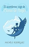 El asombroso viaje de Pluma de Angel by Michèle  Rodríguez