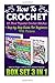 How to Crochet Box Set 3 in 1: 55 Most Popular Crochet Stitches + Step-By-Step Guide for Beginners with Pictures: (Crochet Patterns, Crochet Books, Crochet for Beginners, Stitch Patterns)