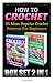 How to Crochet Box Set 2 in 1: 55 Most Popular Crochet Patterns for Beginners: (Crochet Patterns, Crochet Books, Crochet for Beginners, Stitch Patterns)
