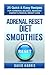 Adrenal Reset Diet Smoothies: 25 Quick & Easy Recipes for Hormonal Balance, Abundant Energy & Radical Weight Loss