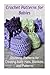 Crochet Patterns for Babies: Stunning Patterns for Creating Baby Hats, Blankets, and Patterns: Crochet, Crochet for Beginners, How to Crochet, Crochet Patterns, Crochet Projects