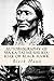 Autobiography of Ma-ka-tai-me-she-kia-kiak or Black Hawk