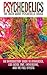 Psychedelics: The Truth About Psychedelic Drugs: An Introductory Guide to Ayahuasca, LSD (Acid), DMT, Entheogens, And The Full Effects