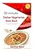 30-Minutes Indian Vegetarian Cook-Book: 30 Delicious Vegetarian Indian Dishes that can be prepared in under 30-Minutes (Indian Vegetarian, Vegetarian Cookbook, Vegetarian Meals and Recipes)