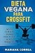 Dieta Vegana Para Crossfit: Incluye 50 Recetas Veganas Para Atletas de Alto Rendimiento