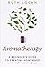 Aromatherapy: A Beginners Guide To Using Aromatherapy At Home