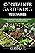 Container Gardening: A Reliable Beginner's Guide to Successful Vegetable Growing (Urban Gardening Simplified)