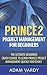 Prince2 Project Management for Beginners: The Ultimate Beginners Crash Course to Learn Prince2 Project Management Quickly and Easily