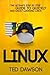 Linux: The Ultimate Step by Step Guide to Quickly and Easily Learning Linux
