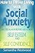 How to Thrive Living with Social Anxiety: Succeed as an Introvert and Achieve Self Esteem, and Self Confidence
