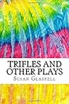 Trifles and Other Plays: Includes MLA Style Citations for Scholarly Secondary Sources, Peer-Reviewed Journal Articles and Critical Essays (Squid Ink Classics) Trifles and Other Plays: Includes MLA Style Citations for Scholarly Secondary Sources, Peer-Reviewed Journal Articles and Critical Essays (Squid Ink Classics)