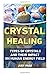 Crystal Healing: Types of Crystals and Their Impact on Human Energy Field: (Crystals, Spirituality, Energy Fields, Chakras, Crystal Healing, Feng Shui, Crystal Healing Bible)