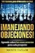 ¡Manejando Objeciones!—101 Guiones para el Mercadeo en Red: Aprende a decir las cosas correctas para cada prospecto (Spanish Edition)