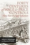 Forty Centuries of Wage and Price Controls by Robert Lindsay Schuettinger